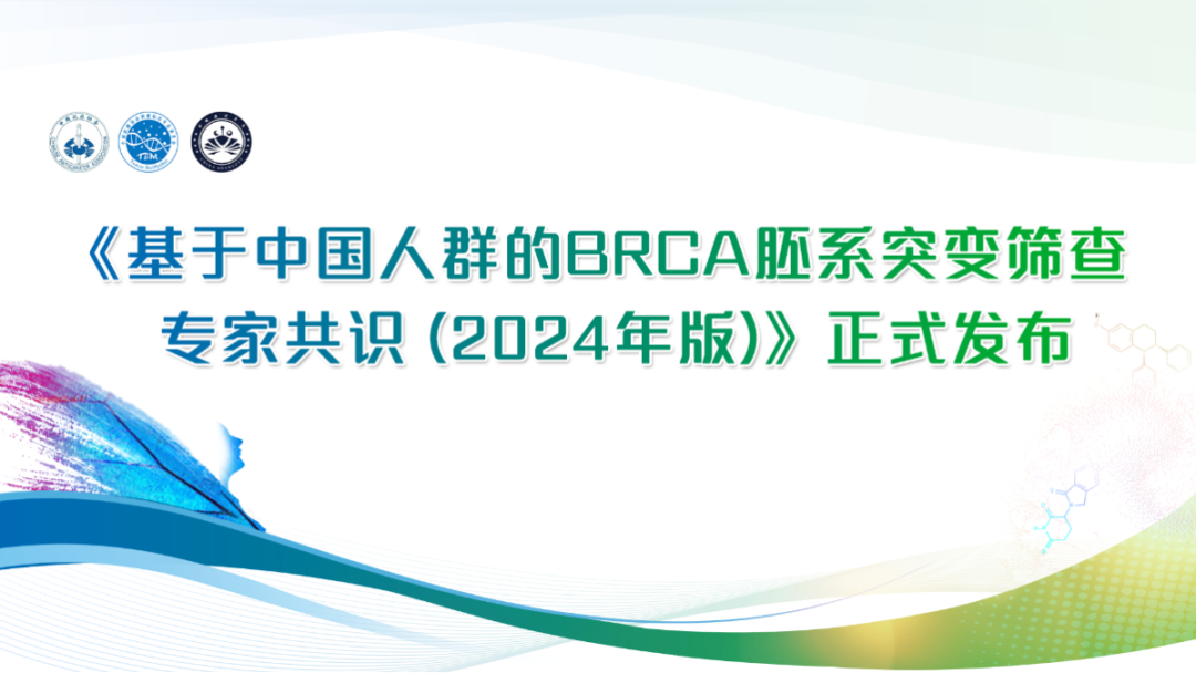 《基于中国人群的 BRCA 胚系突变筛查专家共识（2024年版）》正式发布